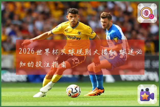 2026世界杯买球规则大揭秘 球迷必知的投注指南